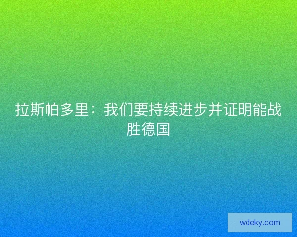 拉斯帕多里：我们要持续进步并证明能战胜德国